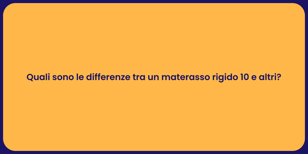 Quali sono le differenze tra un materasso rigido 10 e altri?