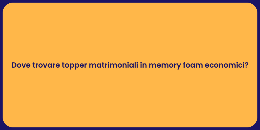 Dove trovare topper matrimoniali in memory foam economici?
