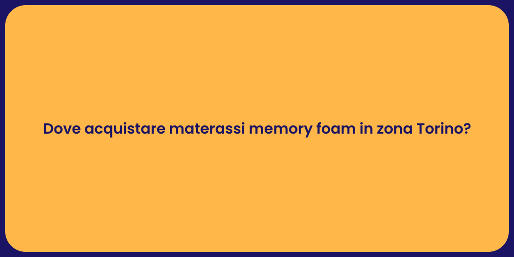 Dove acquistare materassi memory foam in zona Torino?