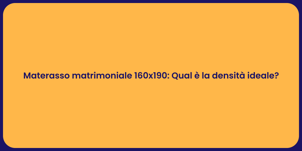 Materasso matrimoniale 160x190: Qual è la densità ideale?