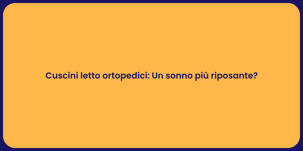 Cuscini letto ortopedici: Un sonno più riposante?