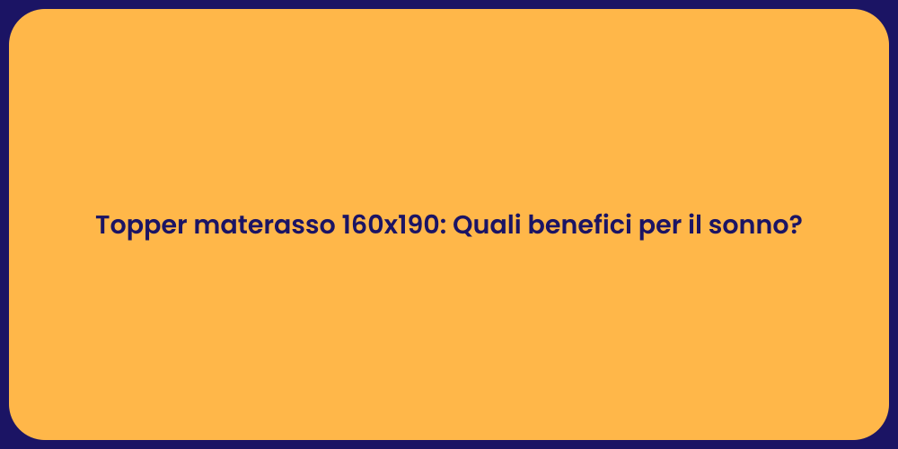 Topper materasso 160x190: Quali benefici per il sonno?