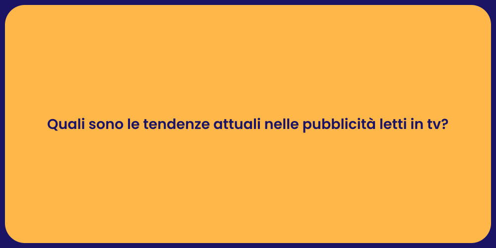 Quali sono le tendenze attuali nelle pubblicità letti in tv?