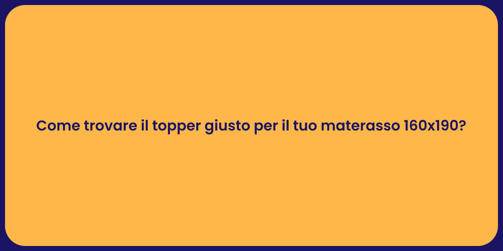 Come trovare il topper giusto per il tuo materasso 160x190?