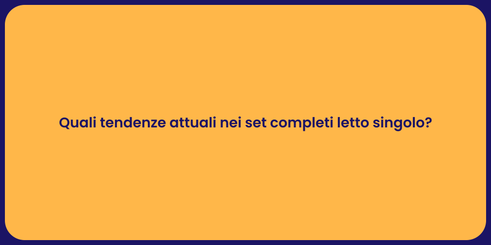 Quali tendenze attuali nei set completi letto singolo?