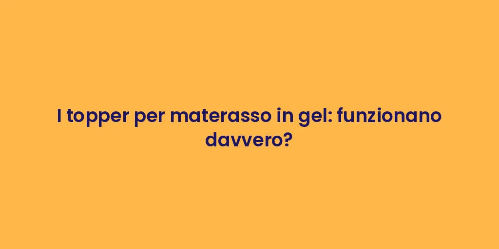 I topper per materasso in gel: funzionano davvero?