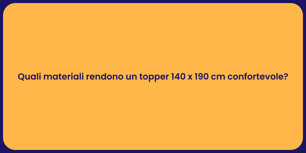 Quali materiali rendono un topper 140 x 190 cm confortevole?