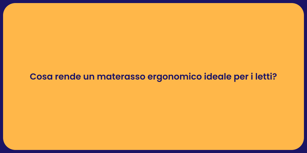 Cosa rende un materasso ergonomico ideale per i letti?