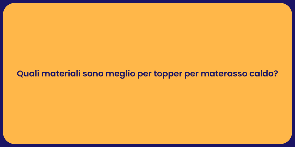 Quali materiali sono meglio per topper per materasso caldo?