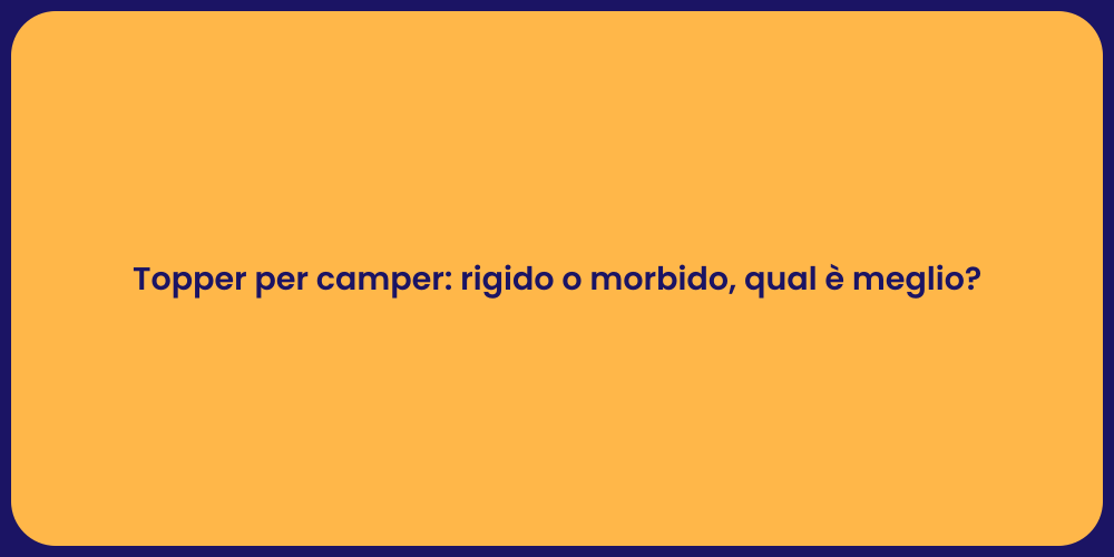 Topper per camper: rigido o morbido, qual è meglio?