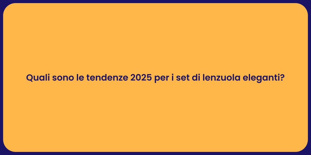 Quali sono le tendenze 2025 per i set di lenzuola eleganti?