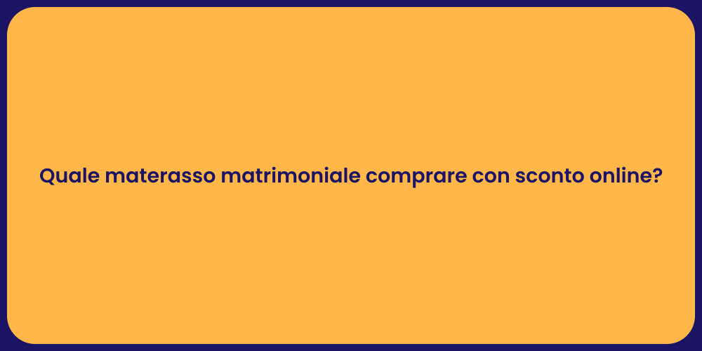 Quale materasso matrimoniale comprare con sconto online?