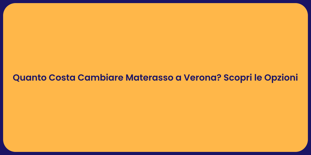 Quanto Costa Cambiare Materasso a Verona? Scopri le Opzioni