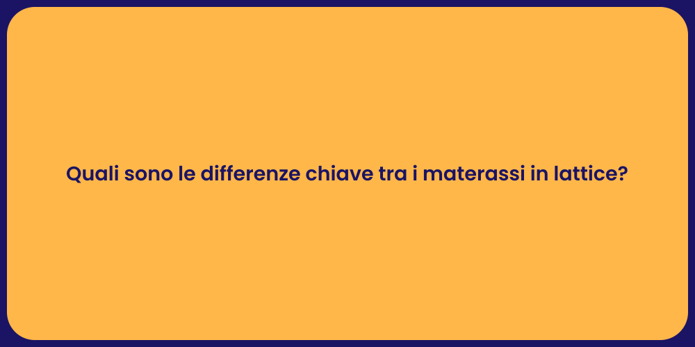 Quali sono le differenze chiave tra i materassi in lattice?