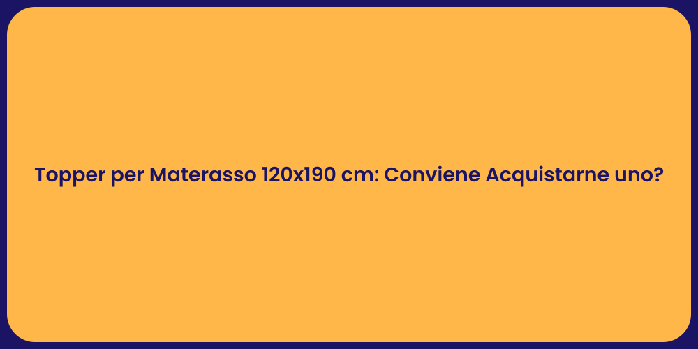 Topper per Materasso 120x190 cm: Conviene Acquistarne uno?