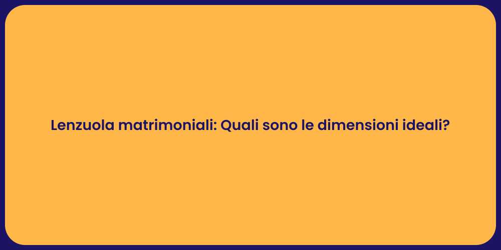 Lenzuola matrimoniali: Quali sono le dimensioni ideali?
