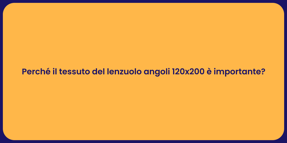 Perché il tessuto del lenzuolo angoli 120x200 è importante?