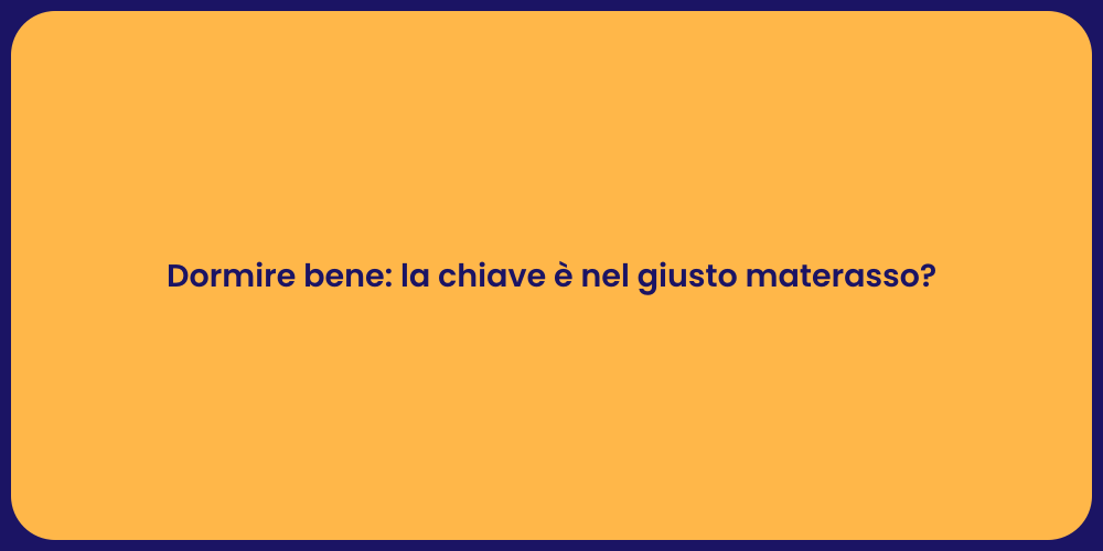 Dormire bene: la chiave è nel giusto materasso?