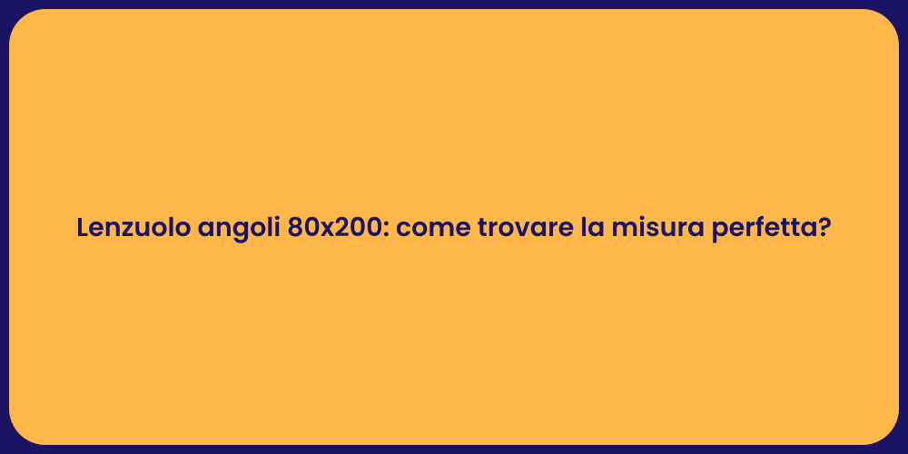 Lenzuolo angoli 80x200: come trovare la misura perfetta?