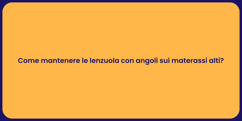 Come mantenere le lenzuola con angoli sui materassi alti?