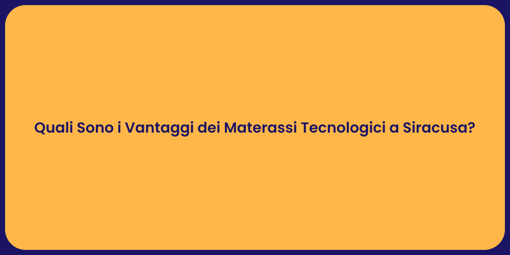 Quali Sono i Vantaggi dei Materassi Tecnologici a Siracusa?