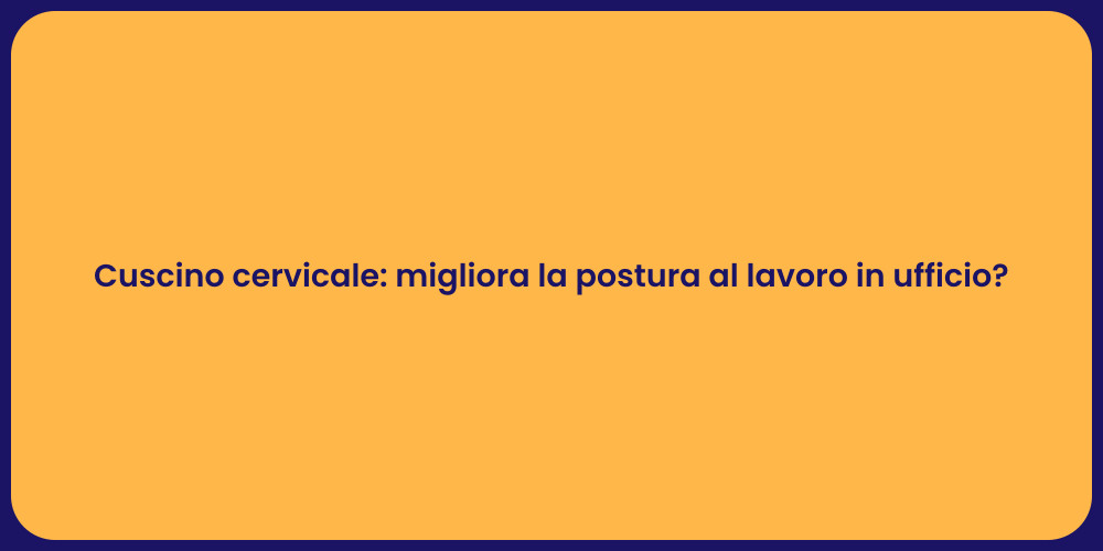 Cuscino cervicale: migliora la postura al lavoro in ufficio?