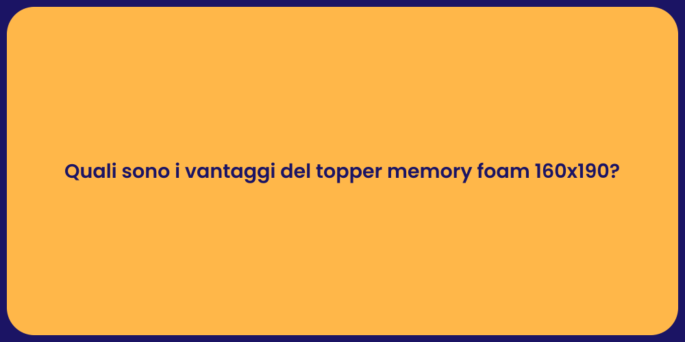 Quali sono i vantaggi del topper memory foam 160x190?