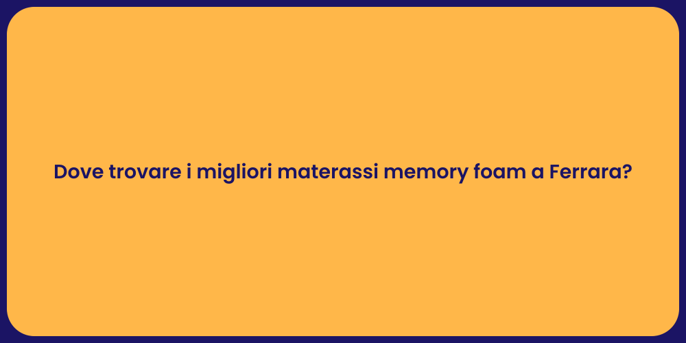 Dove trovare i migliori materassi memory foam a Ferrara?