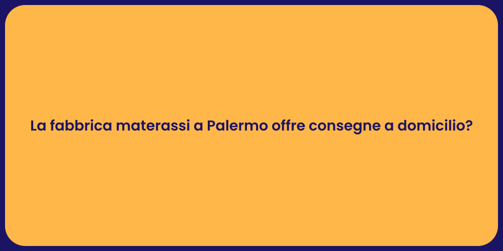 La fabbrica materassi a Palermo offre consegne a domicilio?