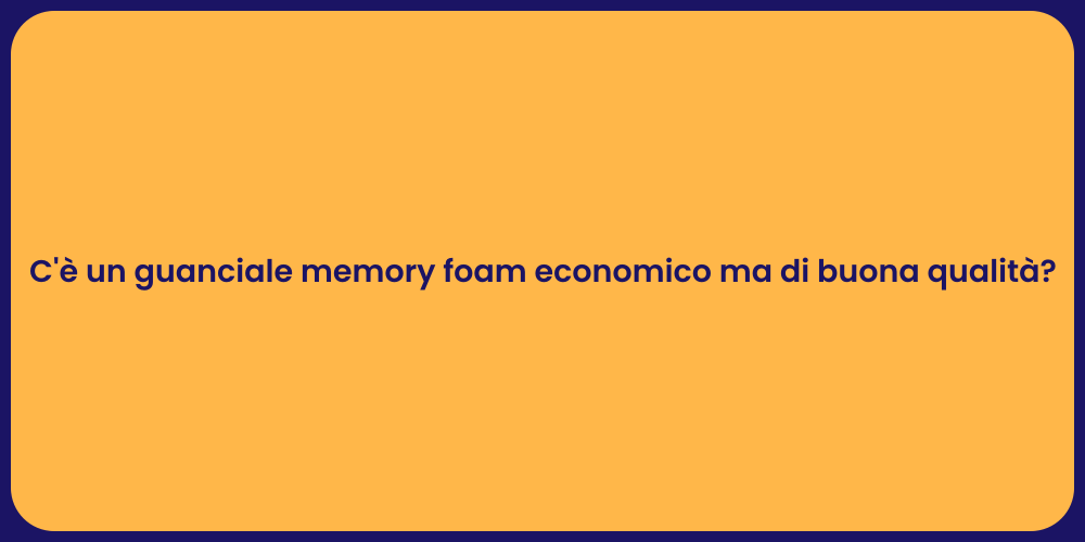 C'è un guanciale memory foam economico ma di buona qualità?