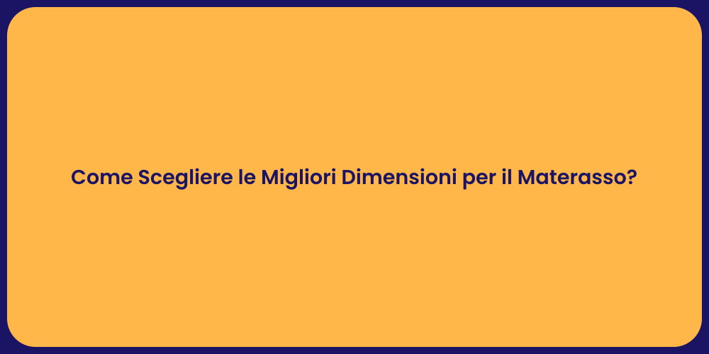 Come Scegliere le Migliori Dimensioni per il Materasso?