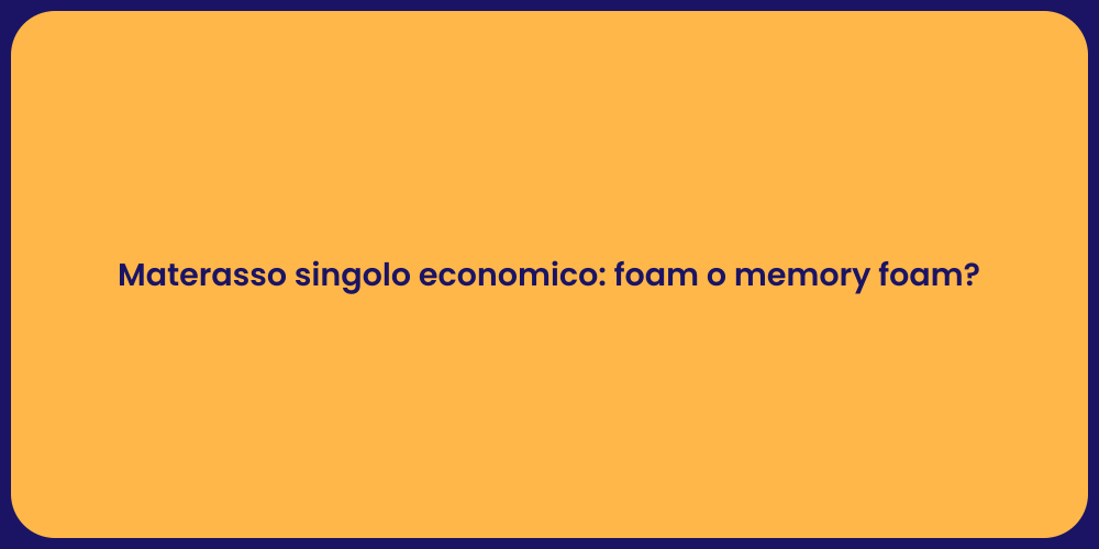 Materasso singolo economico: foam o memory foam?