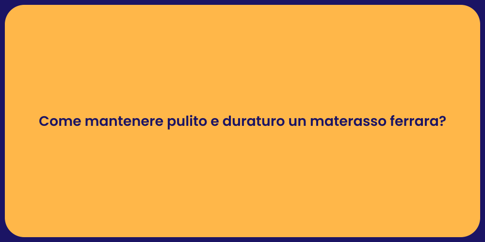 Come mantenere pulito e duraturo un materasso ferrara?