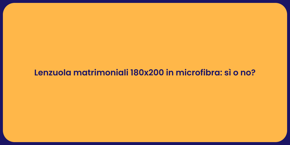 Lenzuola matrimoniali 180x200 in microfibra: sì o no?