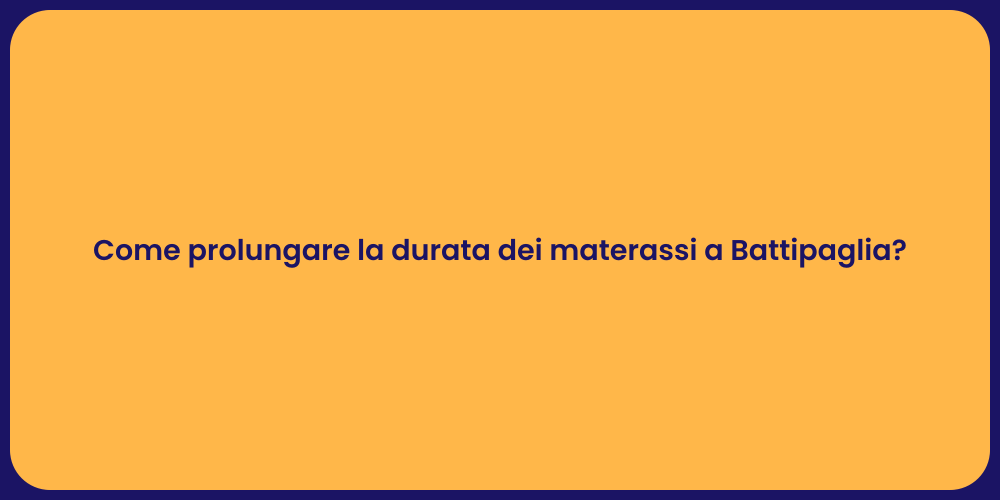 Come prolungare la durata dei materassi a Battipaglia?