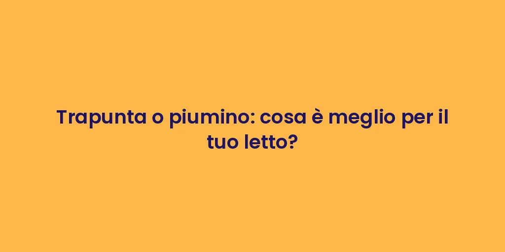 Trapunta o piumino: cosa è meglio per il tuo letto?