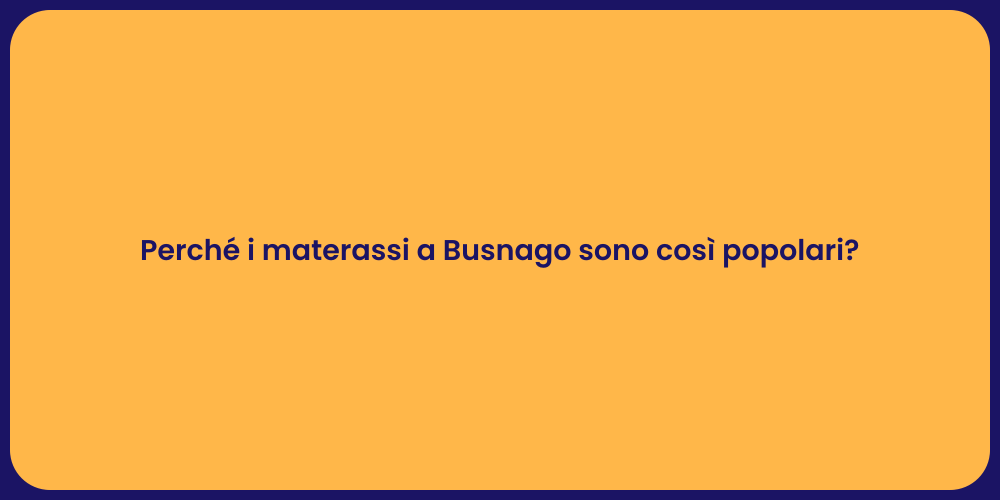 Perché i materassi a Busnago sono così popolari?