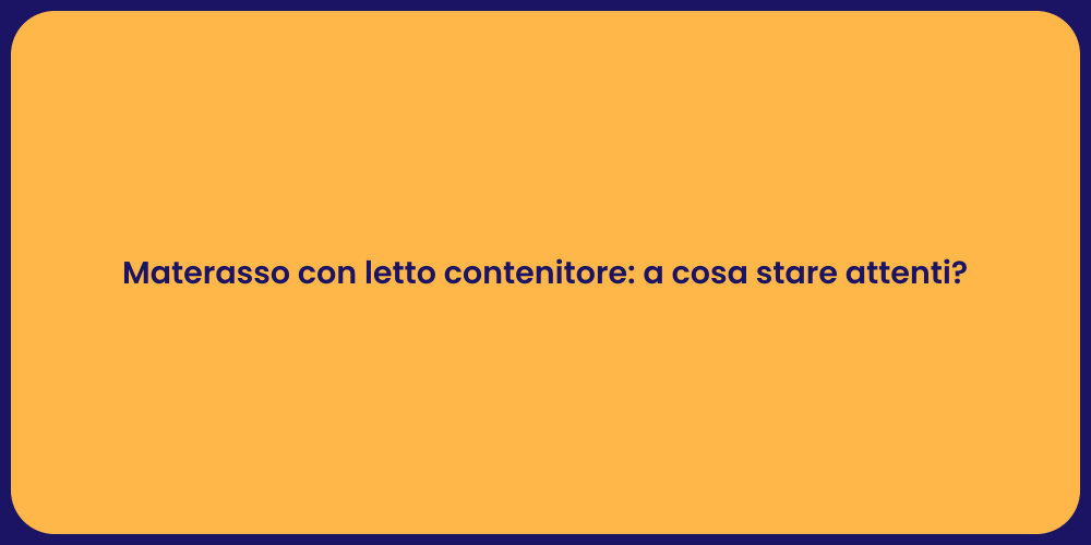 Materasso con letto contenitore: a cosa stare attenti?