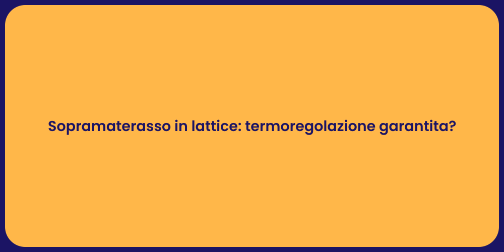 Sopramaterasso in lattice: termoregolazione garantita?