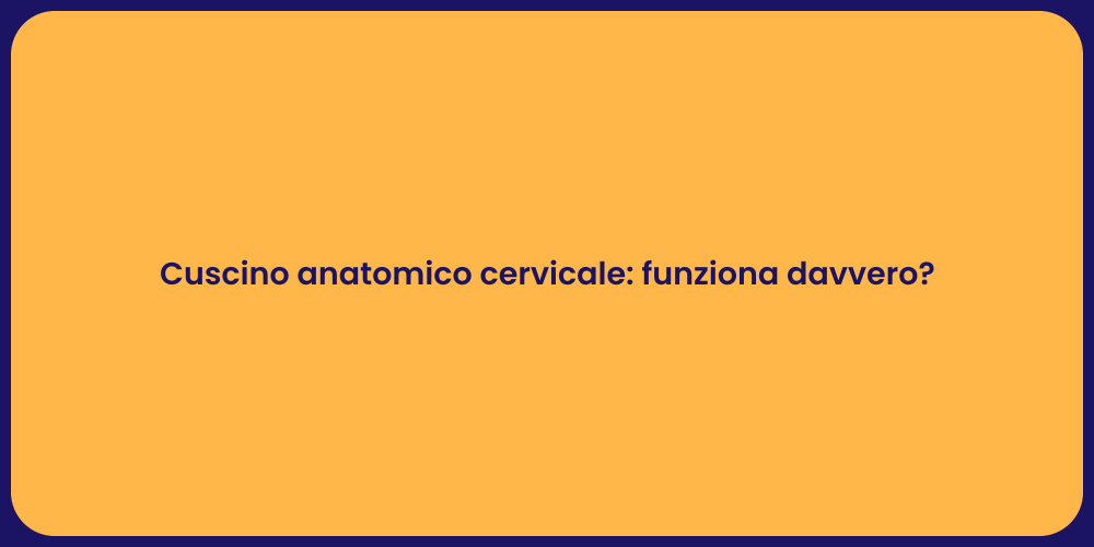 Cuscino anatomico cervicale: funziona davvero?