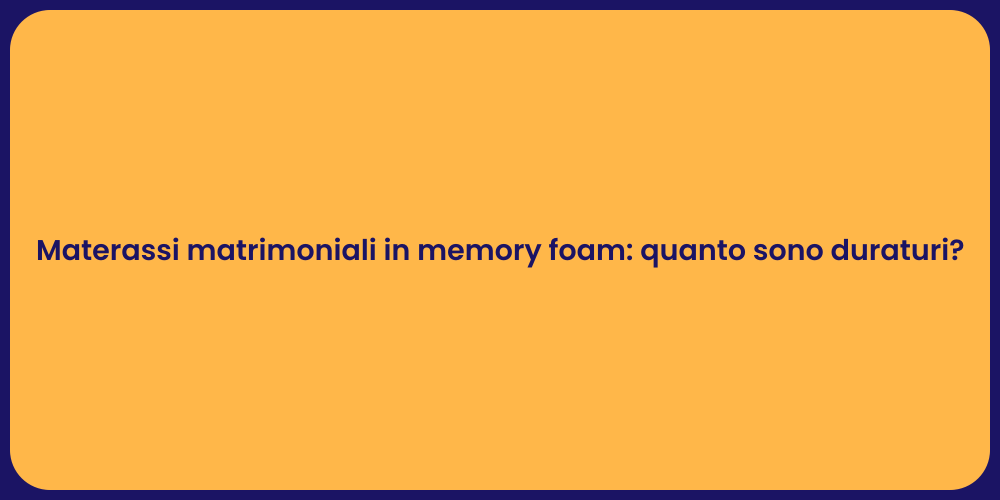 Materassi matrimoniali in memory foam: quanto sono duraturi?