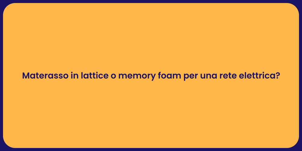 Materasso in lattice o memory foam per una rete elettrica?