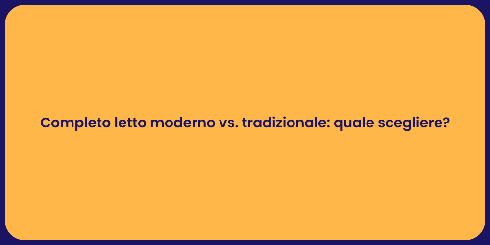 Completo letto moderno vs. tradizionale: quale scegliere?
