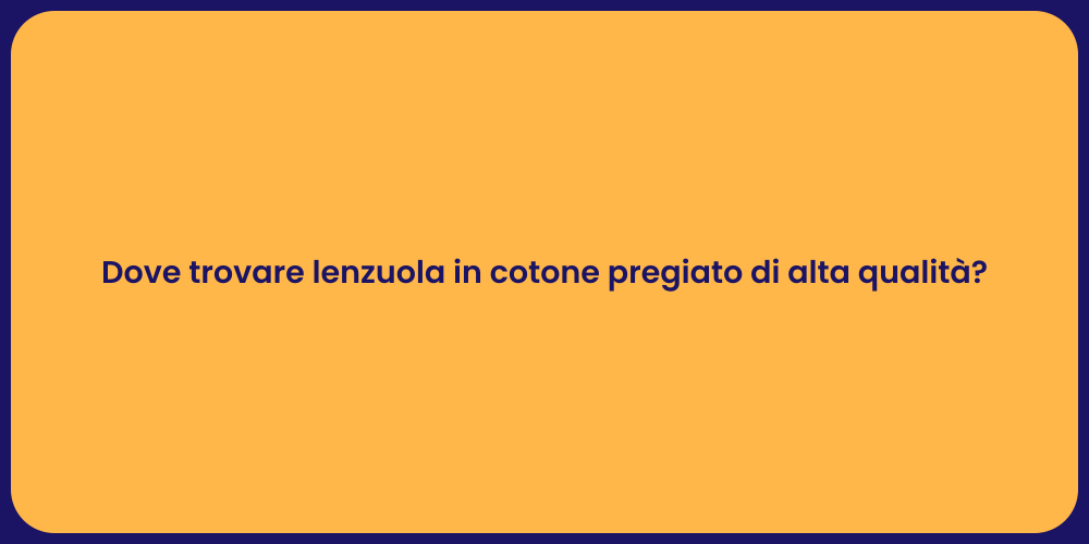 Dove trovare lenzuola in cotone pregiato di alta qualità?