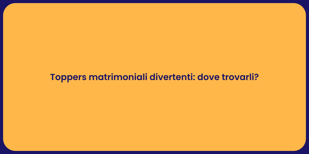 Toppers matrimoniali divertenti: dove trovarli?