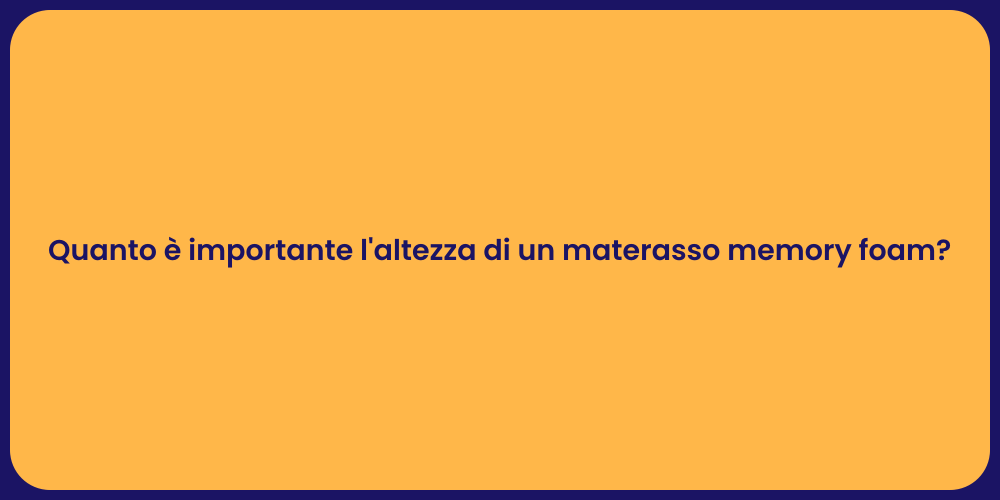 Quanto è importante l'altezza di un materasso memory foam?