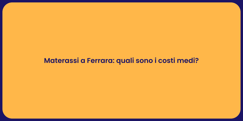 Materassi a Ferrara: quali sono i costi medi?