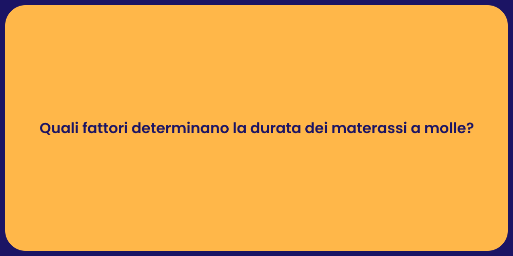 Quali fattori determinano la durata dei materassi a molle?