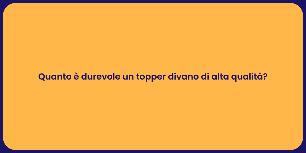 Quanto è durevole un topper divano di alta qualità?