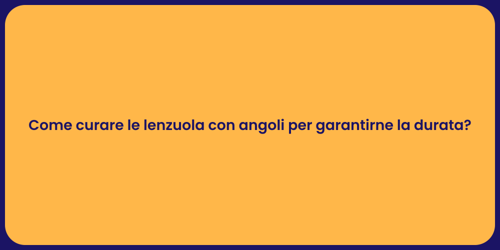 Come curare le lenzuola con angoli per garantirne la durata?